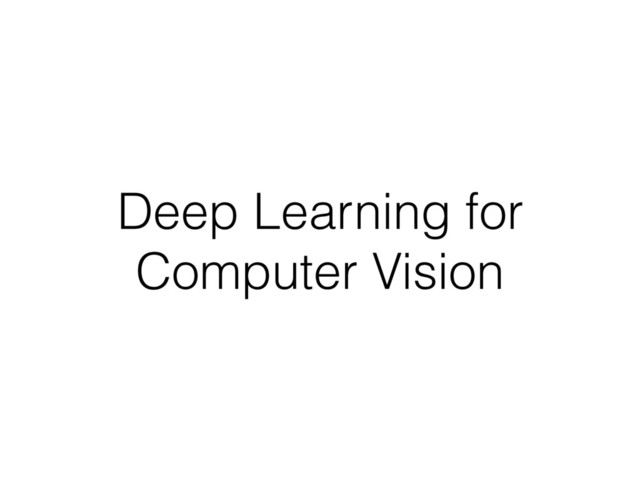 Deep Learning for
Computer Vision
