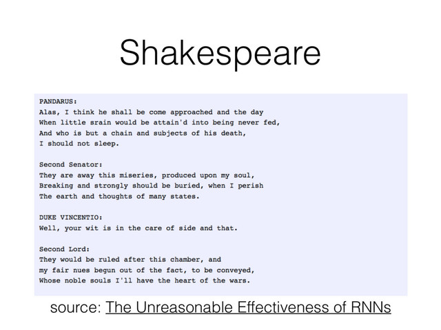 Shakespeare
source: The Unreasonable Effectiveness of RNNs
