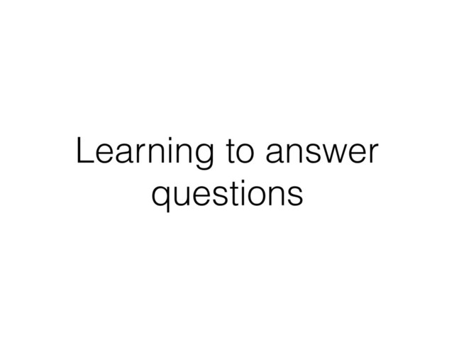 Learning to answer
questions

