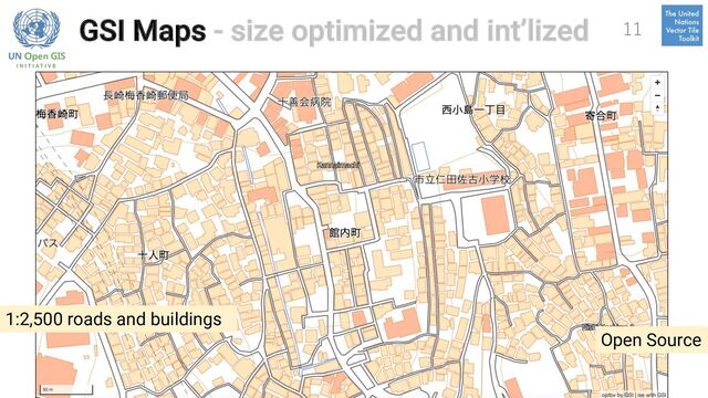 GSI Maps - size optimized and int’lized 11
Open Source
1:2,500 roads and buildings
