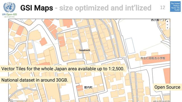 GSI Maps - size optimized and int’lized 12
Vector Tiles for the whole Japan area available up to 1:2,500.
Open Source
National dataset in around 30GB.
