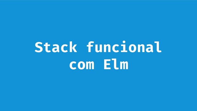 Stack funcional
com Elm
