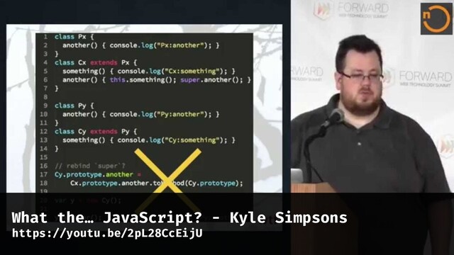 What the… JavaScript? - Kyle Simpsons
https://youtu.be/2pL28CcEijU
