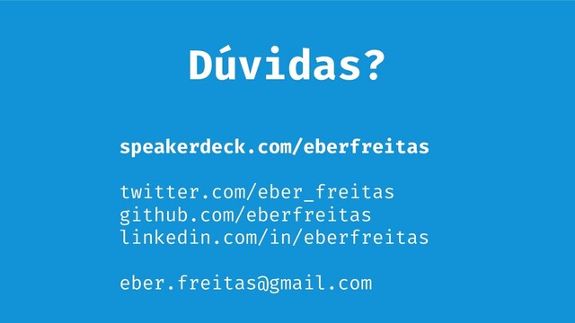 Dúvidas?
speakerdeck.com/eberfreitas
twitter.com/eber_freitas
github.com/eberfreitas
linkedin.com/in/eberfreitas
eber.freitas@gmail.com
