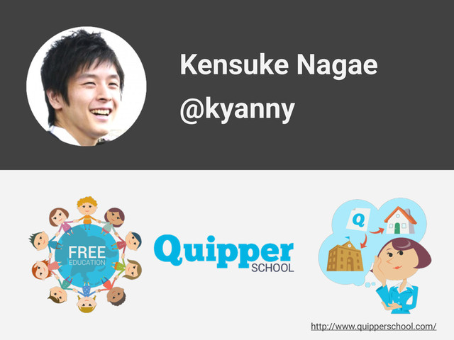 Kensuke Nagae
@kyanny
http://www.quipperschool.com/
