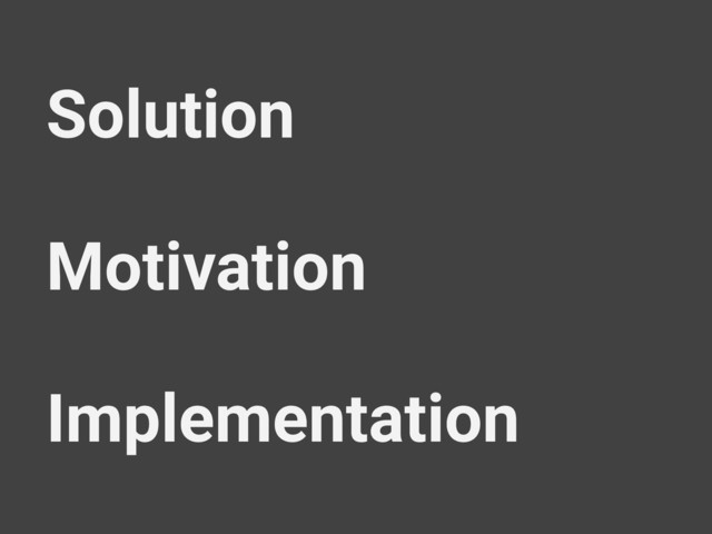 Solution
Motivation
Implementation
