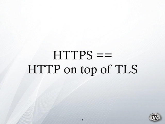 HTTPS ==
HTTP on top of TLS
2
