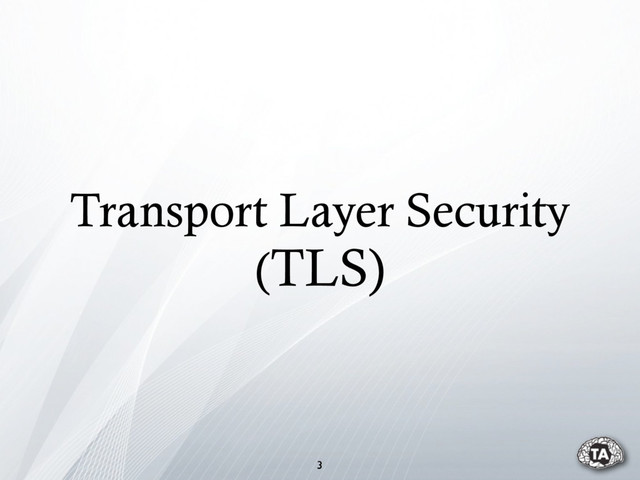 Transport Layer Security
(TLS)
3
