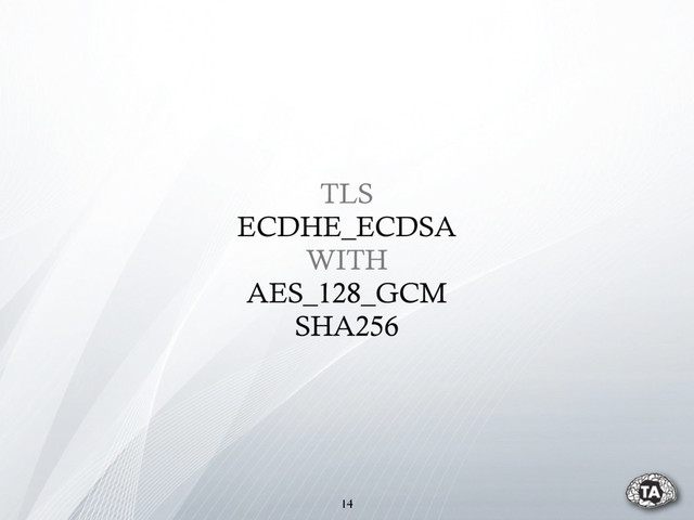 TLS
ECDHE_ECDSA
WITH
AES_128_GCM
SHA256
14
