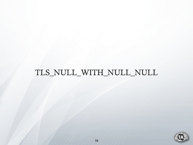 TLS_NULL_WITH_NULL_NULL
16

