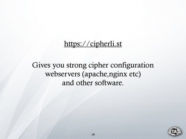 19
https://cipherli.st
Gives you strong cipher configuration
webservers (apache,nginx etc)
and other software.
