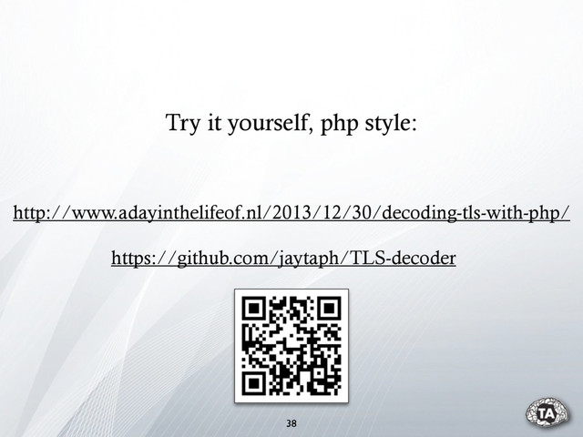 https://github.com/jaytaph/TLS-decoder
38
http://www.adayinthelifeof.nl/2013/12/30/decoding-tls-with-php/
Try it yourself, php style:
