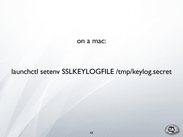 43
launchctl setenv SSLKEYLOGFILE /tmp/keylog.secret
on a mac:
