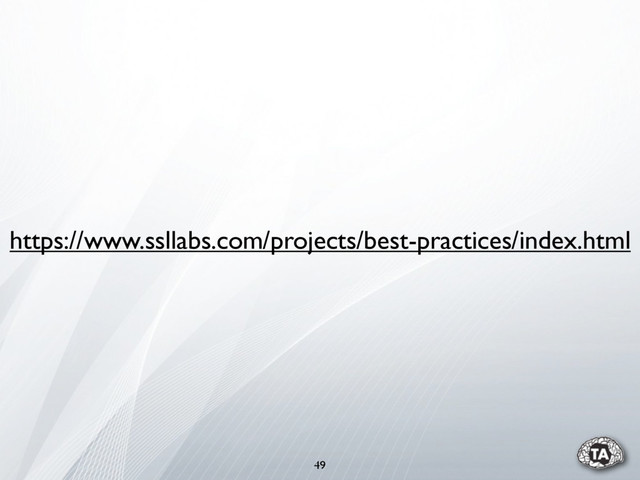 49
https://www.ssllabs.com/projects/best-practices/index.html
