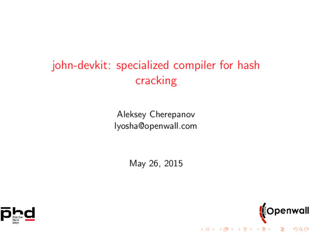 john-devkit: specialized compiler for hash
cracking
Aleksey Cherepanov
lyosha@openwall.com
May 26, 2015
