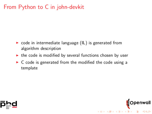 From Python to C in john-devkit
code in intermediate language (IL) is generated from
algorithm description
the code is modiﬁed by several functions chosen by user
C code is generated from the modiﬁed the code using a
template

