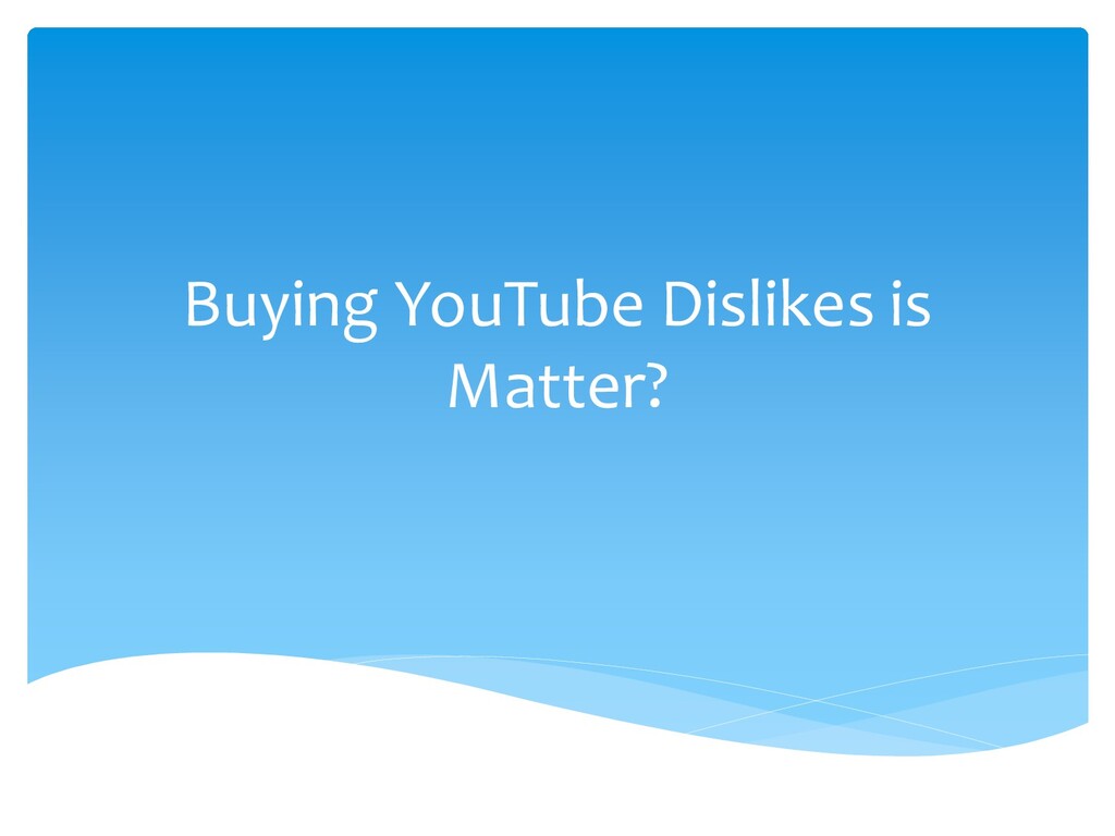 Buying YouTube Dislikes is Matter? Speaker Deck