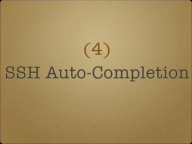 (4)
SSH Auto-Completion
