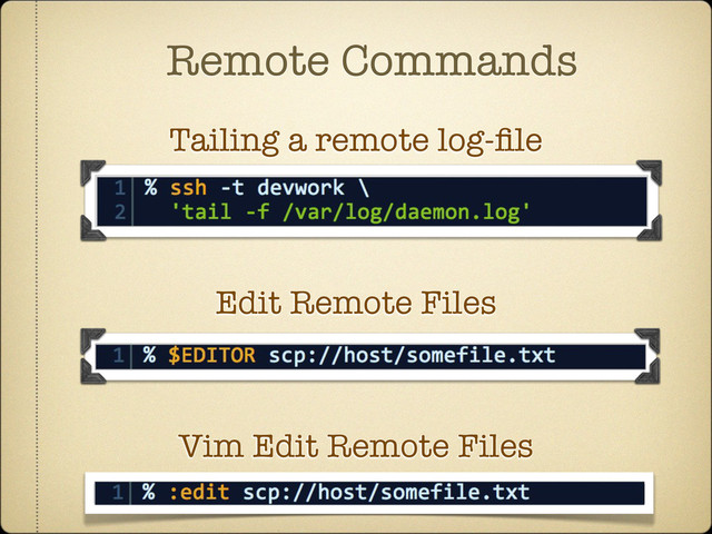 Remote Commands
Tailing a remote log-ﬁle
Edit Remote Files
Vim Edit Remote Files
