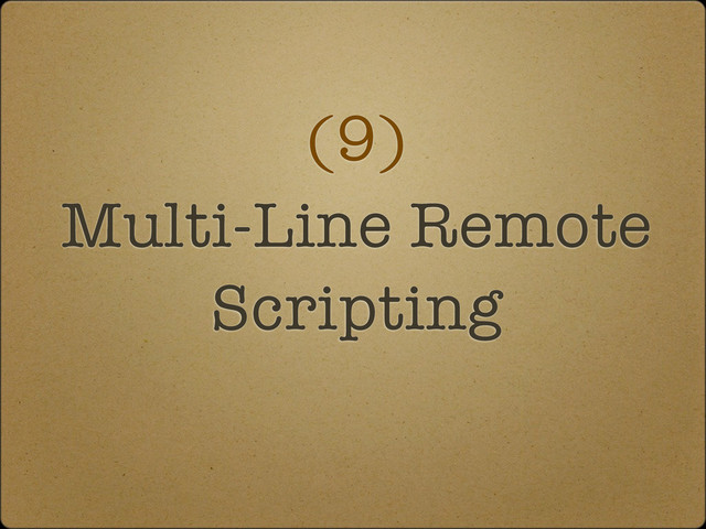 (9)
Multi-Line Remote
Scripting
