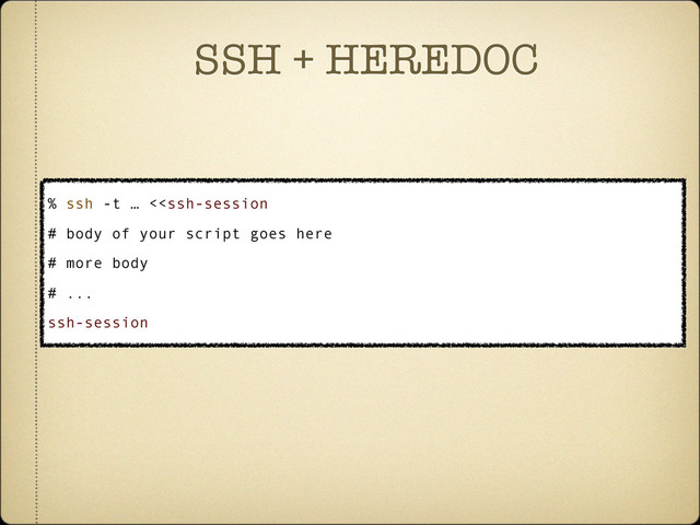 SSH + HEREDOC
% ssh -t … <
