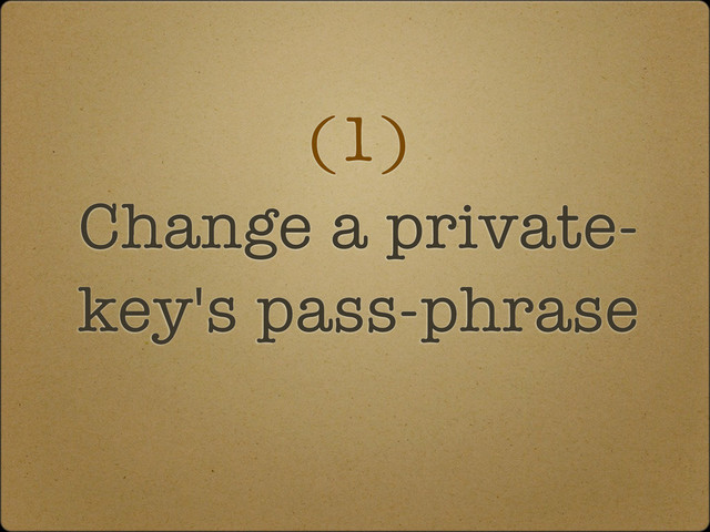 (1)
Change a private-
key's pass-phrase
