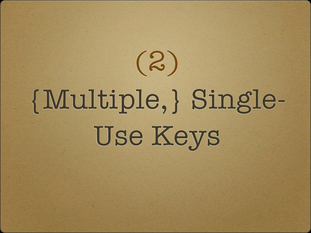 (2)
{Multiple,} Single-
Use Keys
