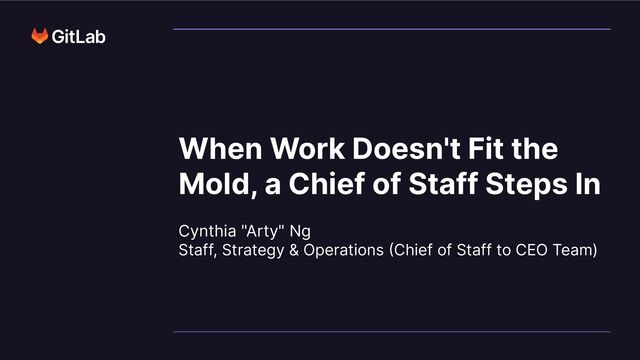 Cynthia "Arty" Ng
Staff, Strategy & Operations (Chief of Staff to CEO Team)
When Work Doesn't Fit the
Mold, a Chief of Staff Steps In

