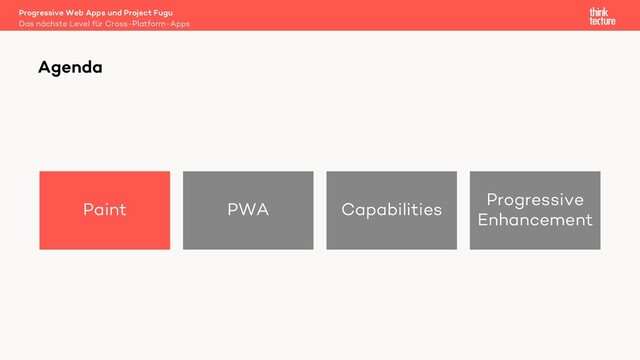 Paint PWA Capabilities
Progressive
Enhancement
Agenda
Das nächste Level für Cross-Platform-Apps
Progressive Web Apps und Project Fugu
