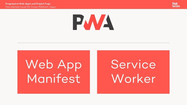 Web App
Manifest
Service
Worker
Das nächste Level für Cross-Platform-Apps
Progressive Web Apps und Project Fugu

