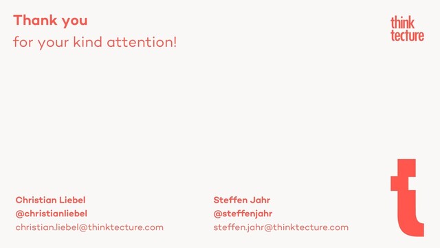 Thank you
for your kind attention!
Christian Liebel Steffen Jahr
@christianliebel @steffenjahr
christian.liebel@thinktecture.com steffen.jahr@thinktecture.com

