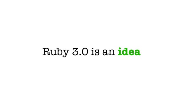 Ruby 3.0 is an idea
