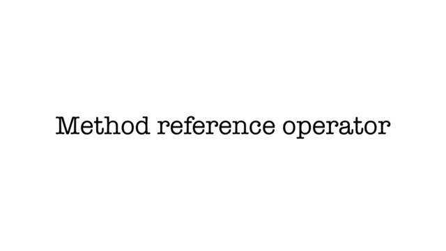 Method reference operator

