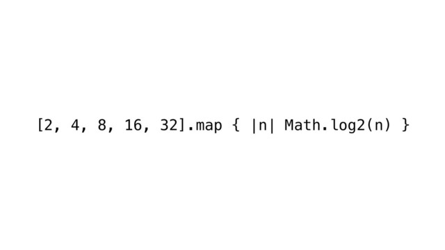[2, 4, 8, 16, 32].map { |n| Math.log2(n) }
