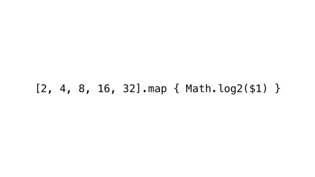 [2, 4, 8, 16, 32].map { Math.log2($1) }
