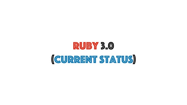 Ruby 3.0
(Current Status)
