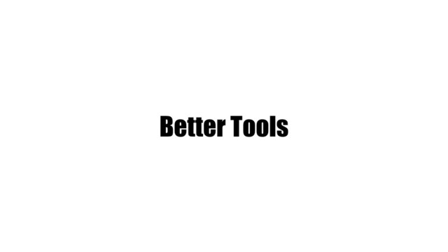 Better Tools
