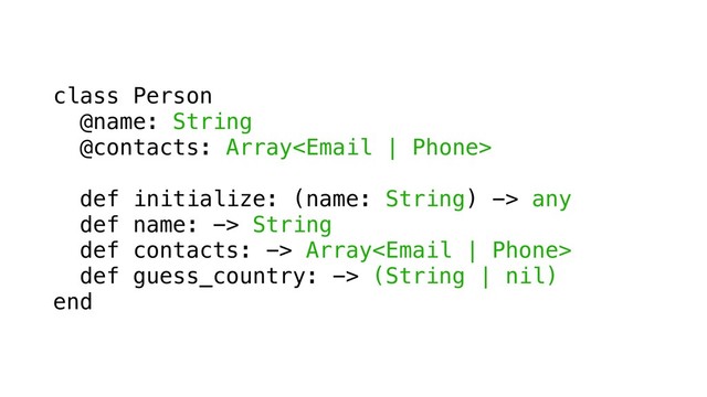 class Person
@name: String
@contacts: Array
def initialize: (name: String) -> any
def name: -> String
def contacts: -> Array
def guess_country: -> (String | nil)
end
