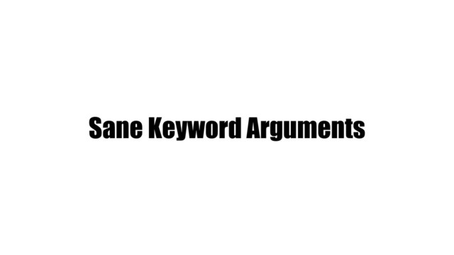 Sane Keyword Arguments
