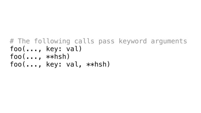 # The following calls pass keyword arguments
foo(..., key: val)
foo(..., **hsh)
foo(..., key: val, **hsh)
