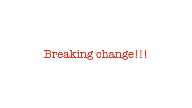 Breaking change!!!

