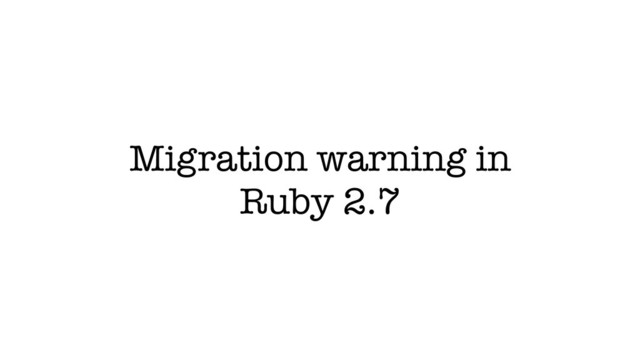Migration warning in
Ruby 2.7
