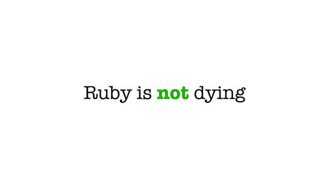 Ruby is not dying
