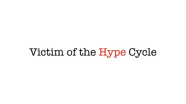 Victim of the Hype Cycle
