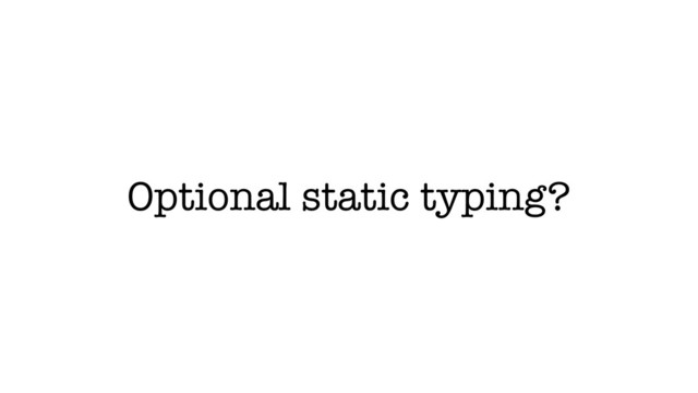 Optional static typing?
