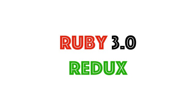 Ruby 3.0
Redux
