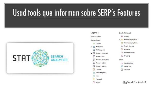 Usad tools que informan sobre SERP’s Features
@gfiorelli1 - #sob19
