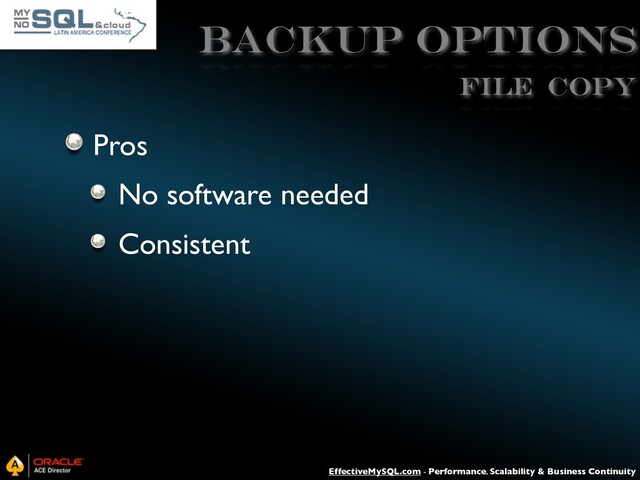 EffectiveMySQL.com - Performance, Scalability & Business Continuity
Backup Options
Pros
No software needed
Consistent
File Copy
