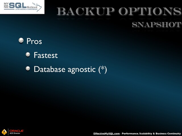 EffectiveMySQL.com - Performance, Scalability & Business Continuity
Backup Options
Pros
Fastest
Database agnostic (*)
SNAPSHOT
