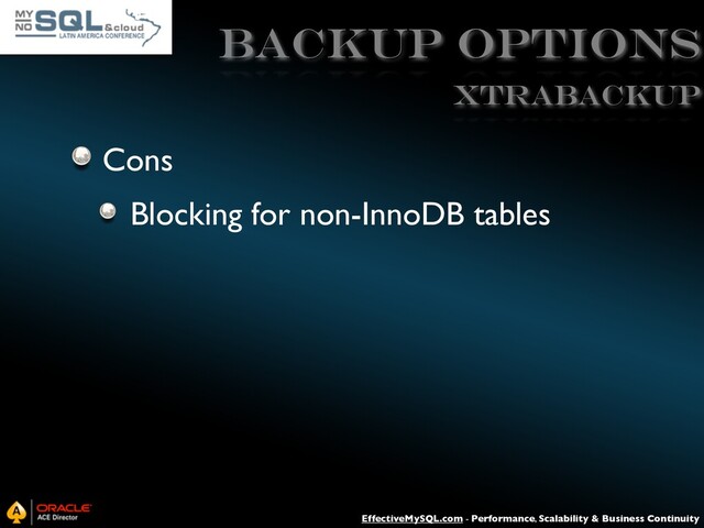 EffectiveMySQL.com - Performance, Scalability & Business Continuity
Backup Options
Cons
Blocking for non-InnoDB tables
XtraBACKUP
